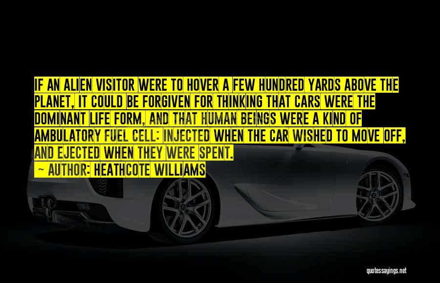 Heathcote Williams Quotes: If An Alien Visitor Were To Hover A Few Hundred Yards Above The Planet, It Could Be Forgiven For Thinking