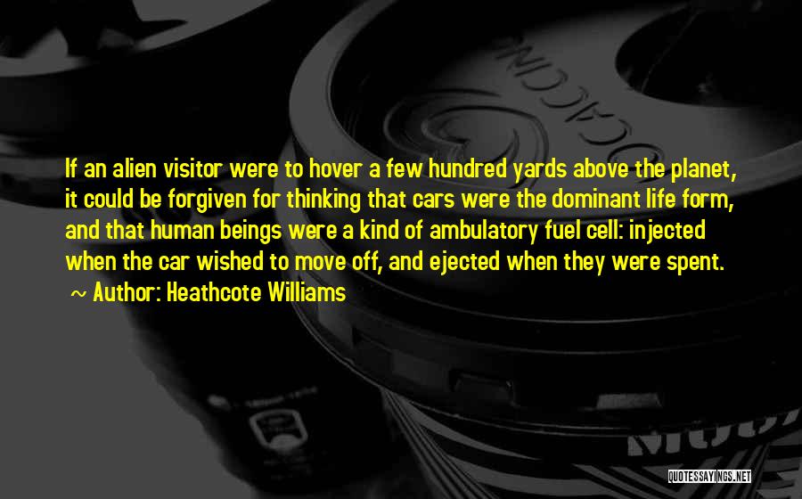 Heathcote Williams Quotes: If An Alien Visitor Were To Hover A Few Hundred Yards Above The Planet, It Could Be Forgiven For Thinking