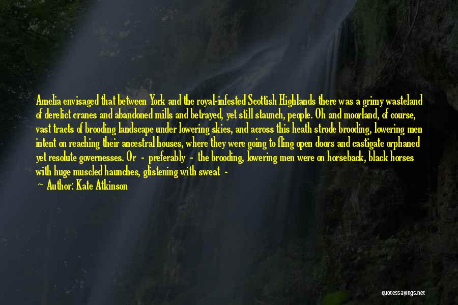Kate Atkinson Quotes: Amelia Envisaged That Between York And The Royal-infested Scottish Highlands There Was A Grimy Wasteland Of Derelict Cranes And Abandoned