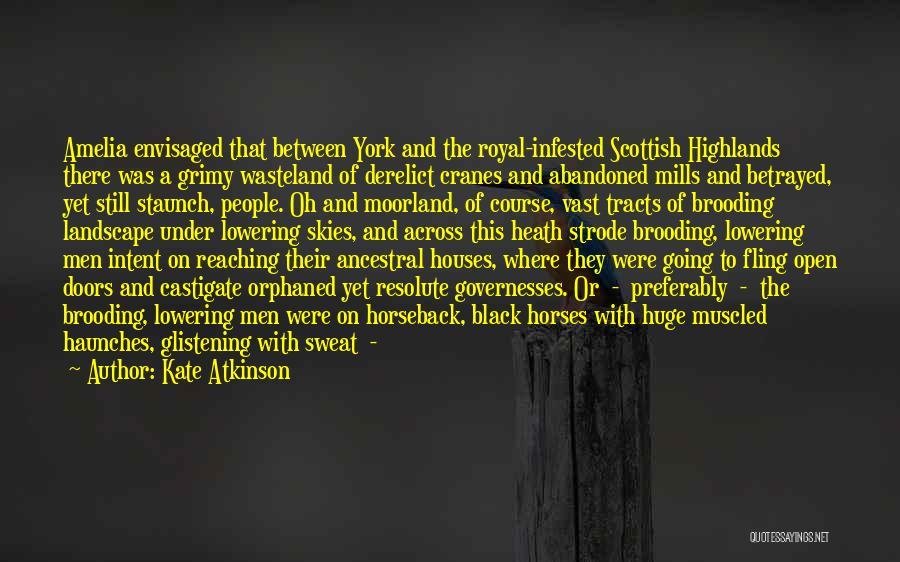 Kate Atkinson Quotes: Amelia Envisaged That Between York And The Royal-infested Scottish Highlands There Was A Grimy Wasteland Of Derelict Cranes And Abandoned