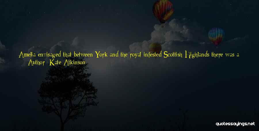 Kate Atkinson Quotes: Amelia Envisaged That Between York And The Royal-infested Scottish Highlands There Was A Grimy Wasteland Of Derelict Cranes And Abandoned