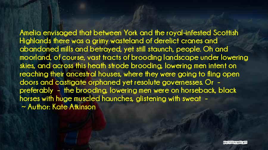 Kate Atkinson Quotes: Amelia Envisaged That Between York And The Royal-infested Scottish Highlands There Was A Grimy Wasteland Of Derelict Cranes And Abandoned