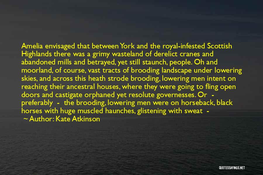 Kate Atkinson Quotes: Amelia Envisaged That Between York And The Royal-infested Scottish Highlands There Was A Grimy Wasteland Of Derelict Cranes And Abandoned