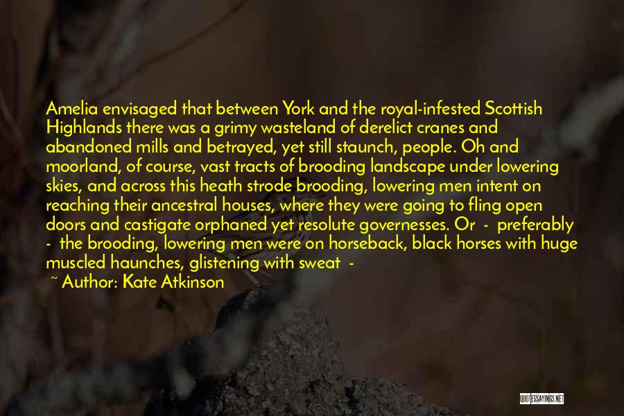 Kate Atkinson Quotes: Amelia Envisaged That Between York And The Royal-infested Scottish Highlands There Was A Grimy Wasteland Of Derelict Cranes And Abandoned