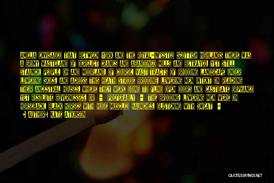 Kate Atkinson Quotes: Amelia Envisaged That Between York And The Royal-infested Scottish Highlands There Was A Grimy Wasteland Of Derelict Cranes And Abandoned