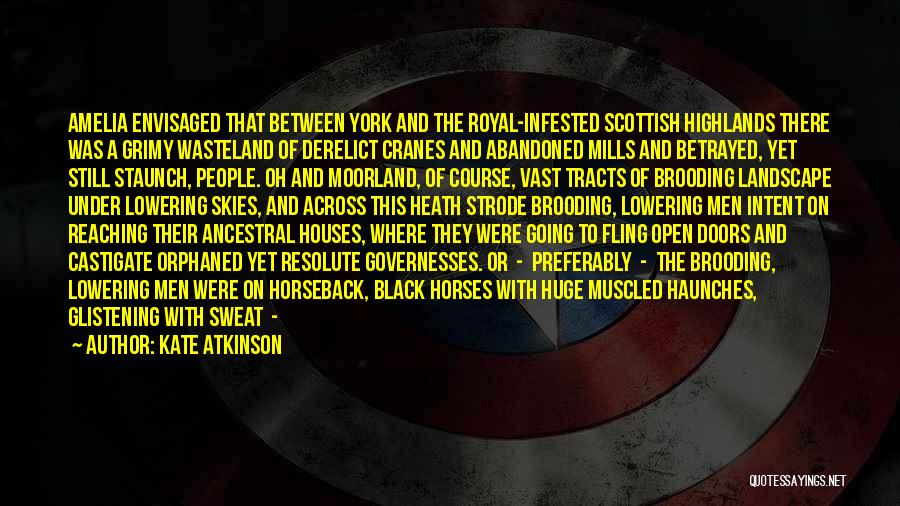 Kate Atkinson Quotes: Amelia Envisaged That Between York And The Royal-infested Scottish Highlands There Was A Grimy Wasteland Of Derelict Cranes And Abandoned