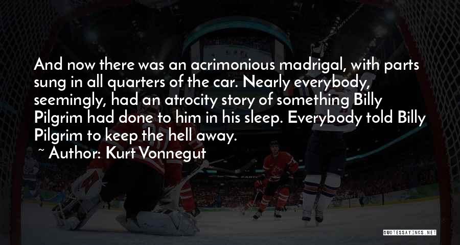 Kurt Vonnegut Quotes: And Now There Was An Acrimonious Madrigal, With Parts Sung In All Quarters Of The Car. Nearly Everybody, Seemingly, Had