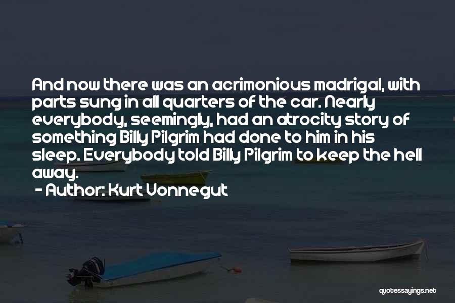 Kurt Vonnegut Quotes: And Now There Was An Acrimonious Madrigal, With Parts Sung In All Quarters Of The Car. Nearly Everybody, Seemingly, Had