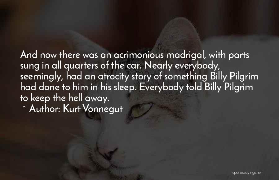 Kurt Vonnegut Quotes: And Now There Was An Acrimonious Madrigal, With Parts Sung In All Quarters Of The Car. Nearly Everybody, Seemingly, Had