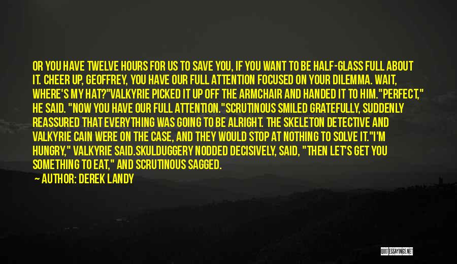 Derek Landy Quotes: Or You Have Twelve Hours For Us To Save You, If You Want To Be Half-glass Full About It. Cheer