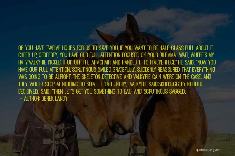 Derek Landy Quotes: Or You Have Twelve Hours For Us To Save You, If You Want To Be Half-glass Full About It. Cheer