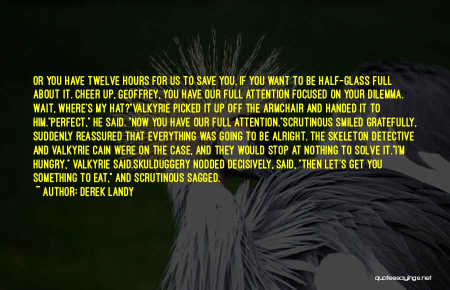 Derek Landy Quotes: Or You Have Twelve Hours For Us To Save You, If You Want To Be Half-glass Full About It. Cheer