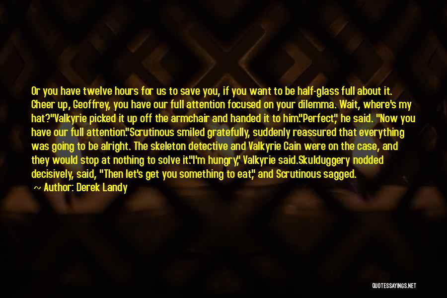 Derek Landy Quotes: Or You Have Twelve Hours For Us To Save You, If You Want To Be Half-glass Full About It. Cheer