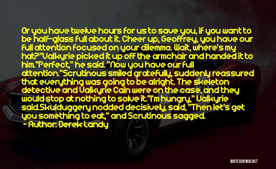 Derek Landy Quotes: Or You Have Twelve Hours For Us To Save You, If You Want To Be Half-glass Full About It. Cheer