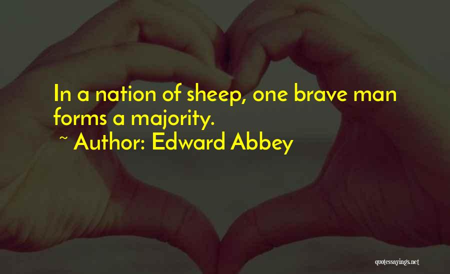 Edward Abbey Quotes: In A Nation Of Sheep, One Brave Man Forms A Majority.