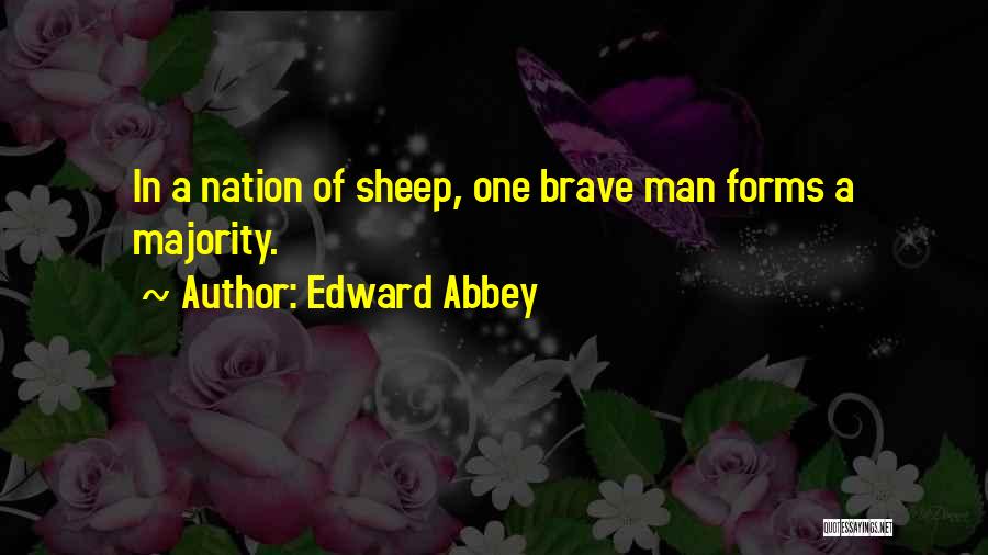 Edward Abbey Quotes: In A Nation Of Sheep, One Brave Man Forms A Majority.