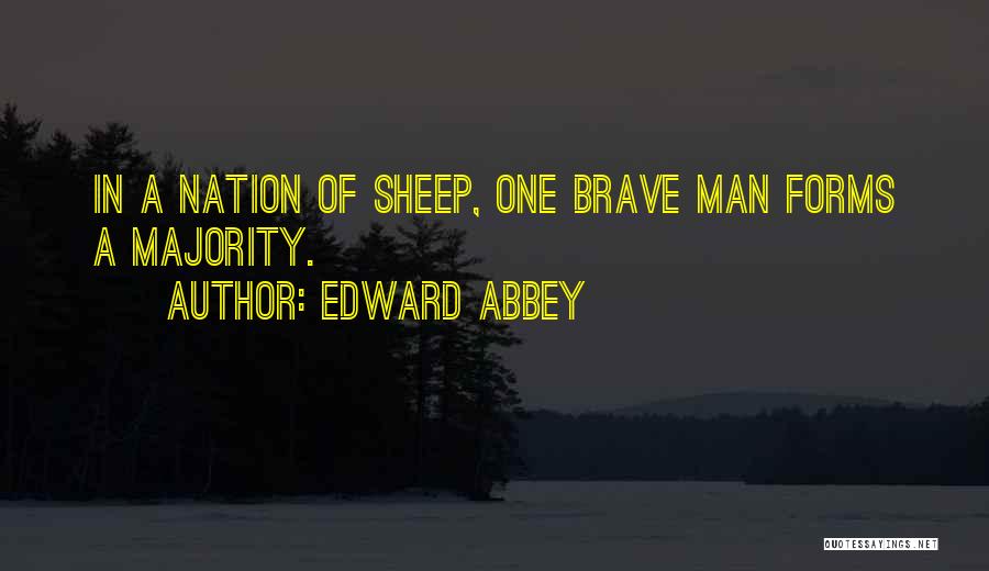 Edward Abbey Quotes: In A Nation Of Sheep, One Brave Man Forms A Majority.