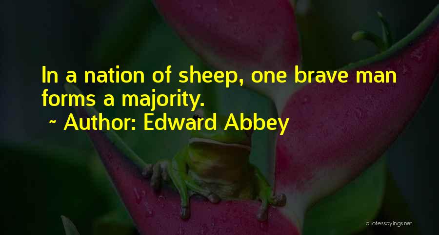 Edward Abbey Quotes: In A Nation Of Sheep, One Brave Man Forms A Majority.