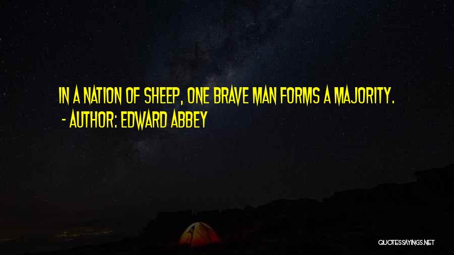 Edward Abbey Quotes: In A Nation Of Sheep, One Brave Man Forms A Majority.