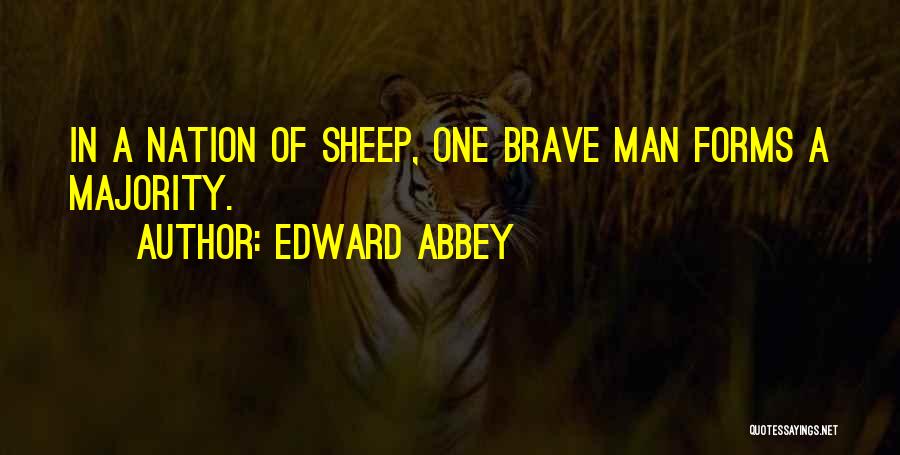 Edward Abbey Quotes: In A Nation Of Sheep, One Brave Man Forms A Majority.