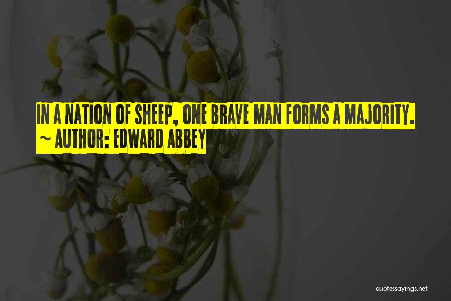 Edward Abbey Quotes: In A Nation Of Sheep, One Brave Man Forms A Majority.