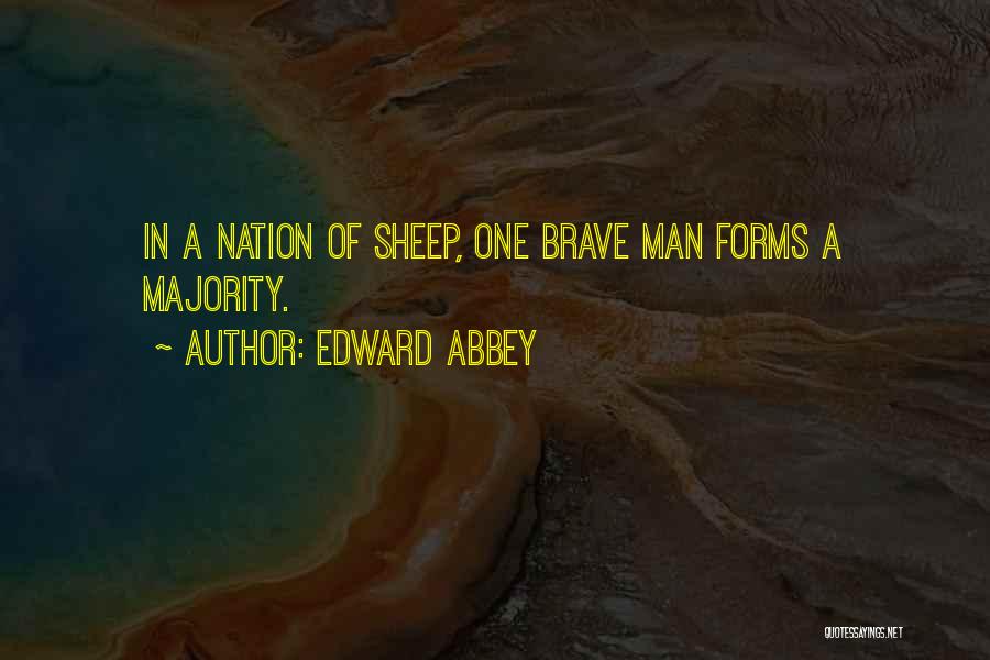 Edward Abbey Quotes: In A Nation Of Sheep, One Brave Man Forms A Majority.