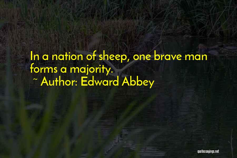 Edward Abbey Quotes: In A Nation Of Sheep, One Brave Man Forms A Majority.
