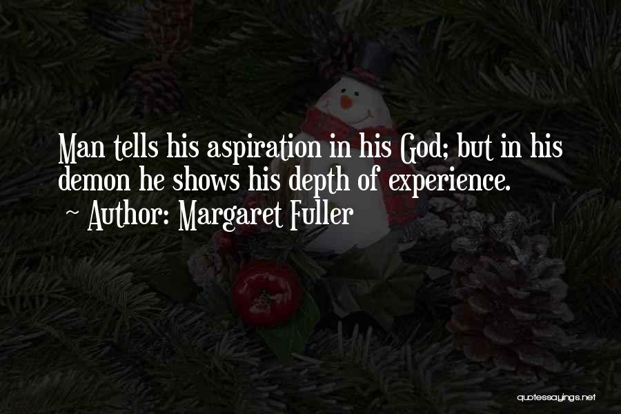 Margaret Fuller Quotes: Man Tells His Aspiration In His God; But In His Demon He Shows His Depth Of Experience.