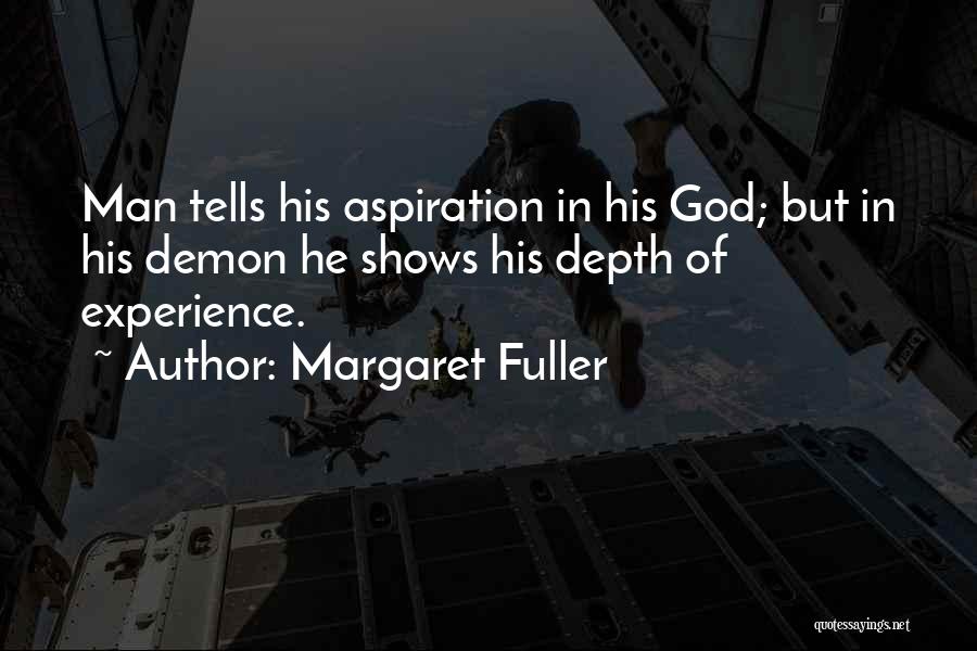 Margaret Fuller Quotes: Man Tells His Aspiration In His God; But In His Demon He Shows His Depth Of Experience.