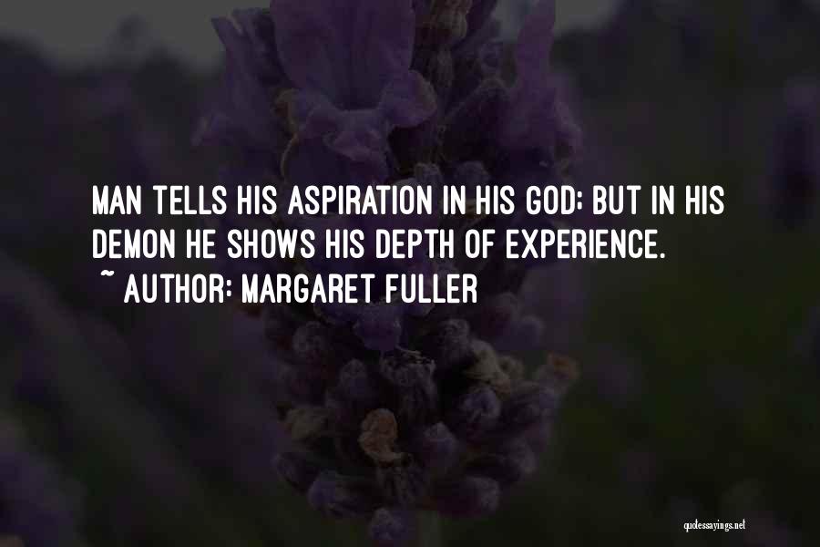 Margaret Fuller Quotes: Man Tells His Aspiration In His God; But In His Demon He Shows His Depth Of Experience.