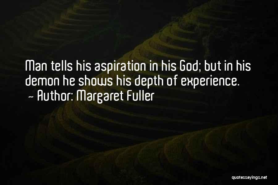 Margaret Fuller Quotes: Man Tells His Aspiration In His God; But In His Demon He Shows His Depth Of Experience.