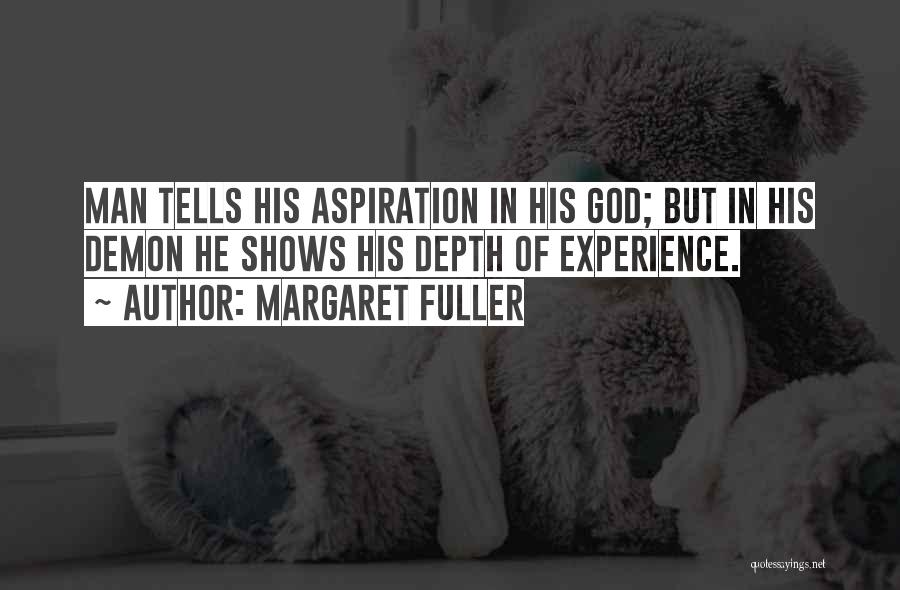 Margaret Fuller Quotes: Man Tells His Aspiration In His God; But In His Demon He Shows His Depth Of Experience.