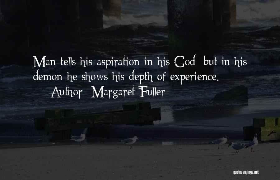 Margaret Fuller Quotes: Man Tells His Aspiration In His God; But In His Demon He Shows His Depth Of Experience.