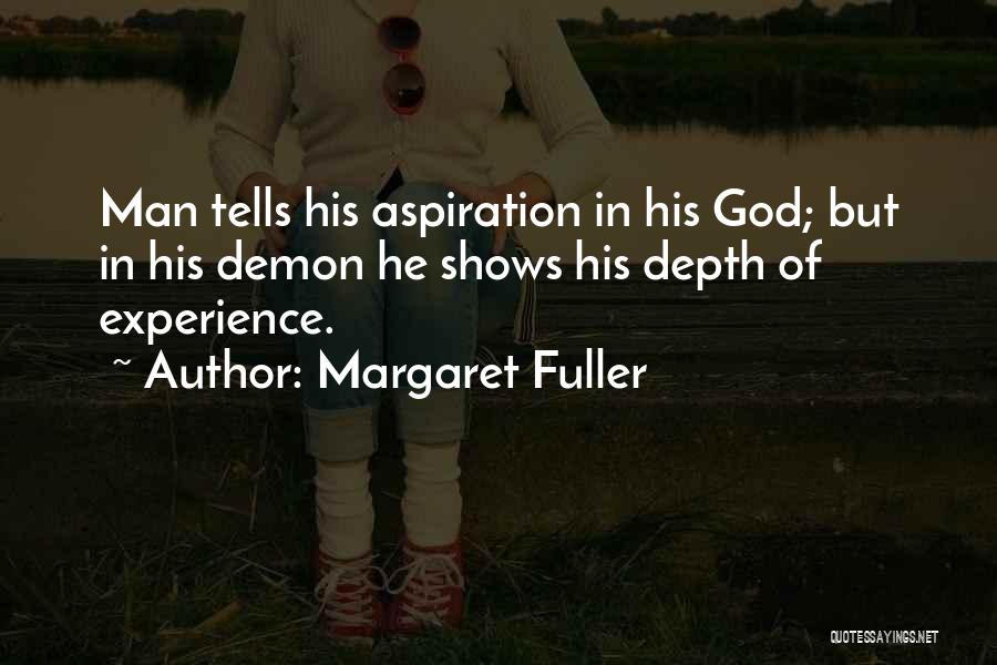 Margaret Fuller Quotes: Man Tells His Aspiration In His God; But In His Demon He Shows His Depth Of Experience.