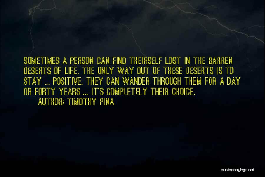 Timothy Pina Quotes: Sometimes A Person Can Find Theirself Lost In The Barren Deserts Of Life. The Only Way Out Of These Deserts