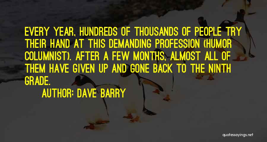 Dave Barry Quotes: Every Year, Hundreds Of Thousands Of People Try Their Hand At This Demanding Profession (humor Columnist). After A Few Months,