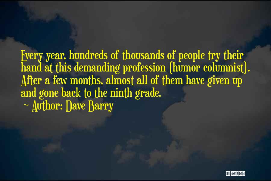 Dave Barry Quotes: Every Year, Hundreds Of Thousands Of People Try Their Hand At This Demanding Profession (humor Columnist). After A Few Months,