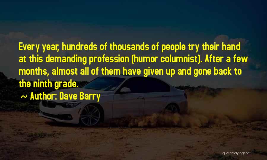 Dave Barry Quotes: Every Year, Hundreds Of Thousands Of People Try Their Hand At This Demanding Profession (humor Columnist). After A Few Months,