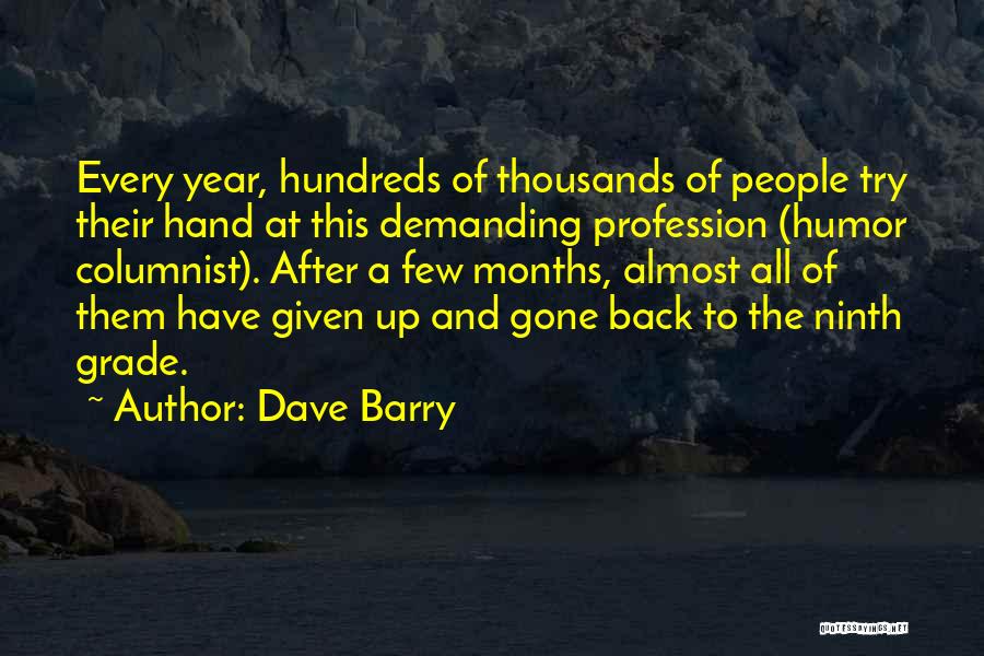 Dave Barry Quotes: Every Year, Hundreds Of Thousands Of People Try Their Hand At This Demanding Profession (humor Columnist). After A Few Months,