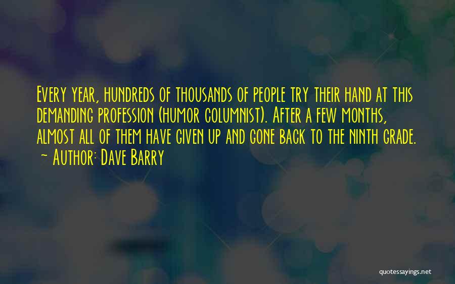 Dave Barry Quotes: Every Year, Hundreds Of Thousands Of People Try Their Hand At This Demanding Profession (humor Columnist). After A Few Months,