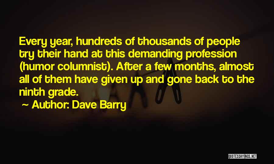 Dave Barry Quotes: Every Year, Hundreds Of Thousands Of People Try Their Hand At This Demanding Profession (humor Columnist). After A Few Months,