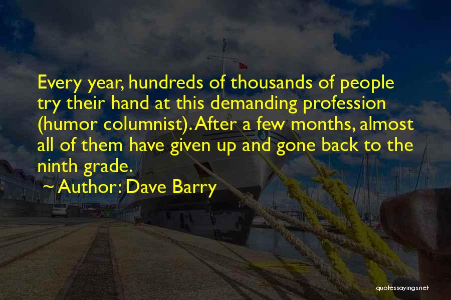 Dave Barry Quotes: Every Year, Hundreds Of Thousands Of People Try Their Hand At This Demanding Profession (humor Columnist). After A Few Months,