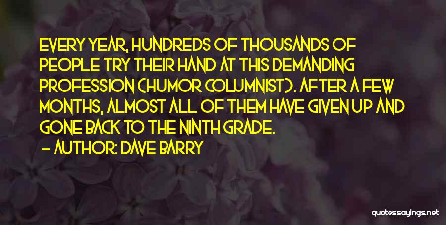 Dave Barry Quotes: Every Year, Hundreds Of Thousands Of People Try Their Hand At This Demanding Profession (humor Columnist). After A Few Months,