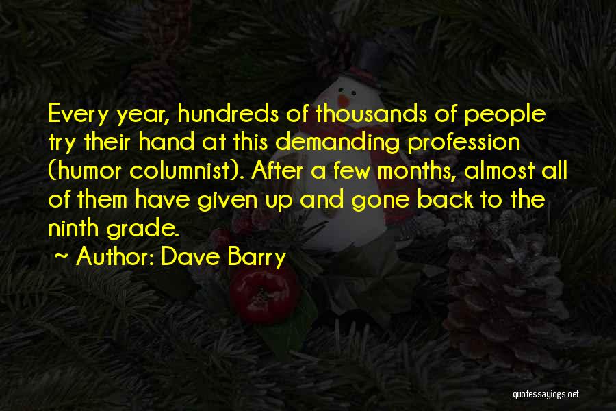 Dave Barry Quotes: Every Year, Hundreds Of Thousands Of People Try Their Hand At This Demanding Profession (humor Columnist). After A Few Months,