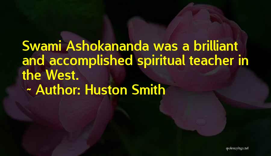 Huston Smith Quotes: Swami Ashokananda Was A Brilliant And Accomplished Spiritual Teacher In The West.