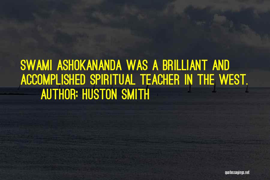 Huston Smith Quotes: Swami Ashokananda Was A Brilliant And Accomplished Spiritual Teacher In The West.