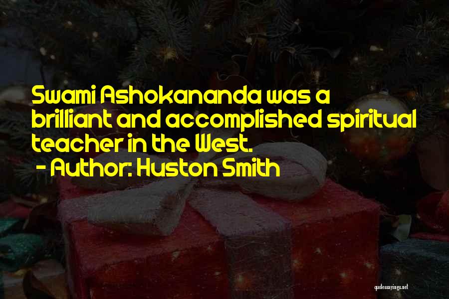 Huston Smith Quotes: Swami Ashokananda Was A Brilliant And Accomplished Spiritual Teacher In The West.