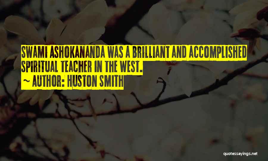 Huston Smith Quotes: Swami Ashokananda Was A Brilliant And Accomplished Spiritual Teacher In The West.