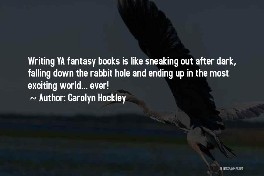 Carolyn Hockley Quotes: Writing Ya Fantasy Books Is Like Sneaking Out After Dark, Falling Down The Rabbit Hole And Ending Up In The