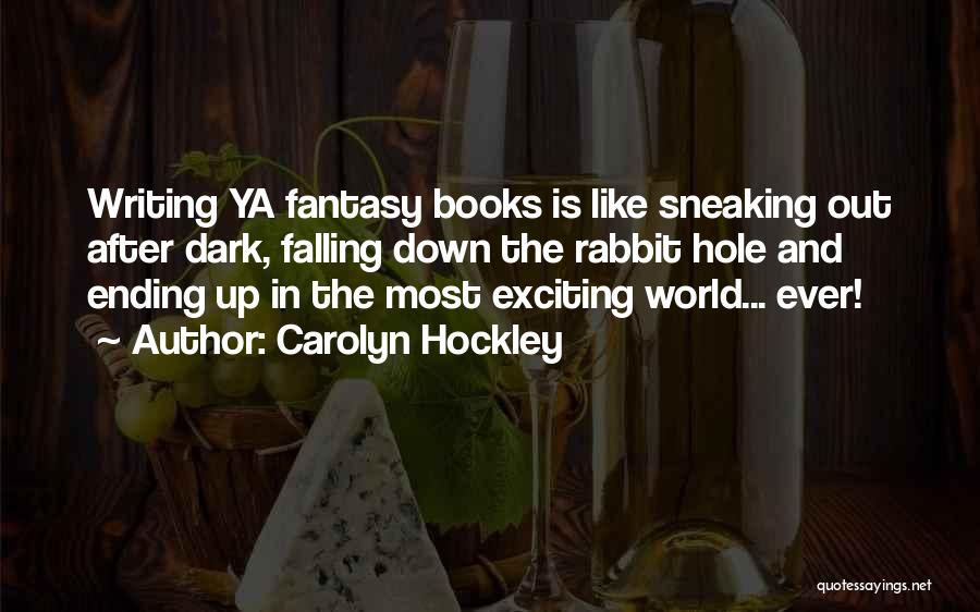 Carolyn Hockley Quotes: Writing Ya Fantasy Books Is Like Sneaking Out After Dark, Falling Down The Rabbit Hole And Ending Up In The